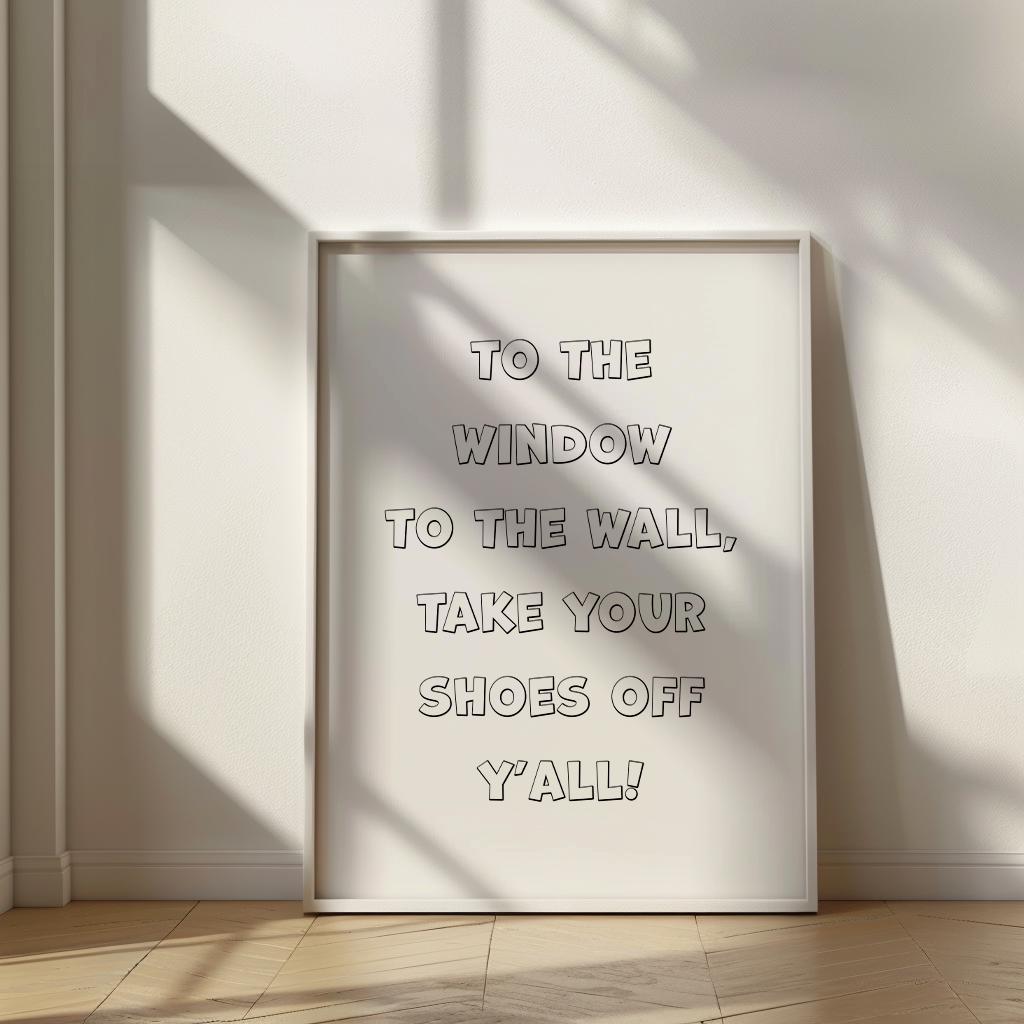 To The Window To The Wall, Take Your Shoes Off Y'all PRINTABLE