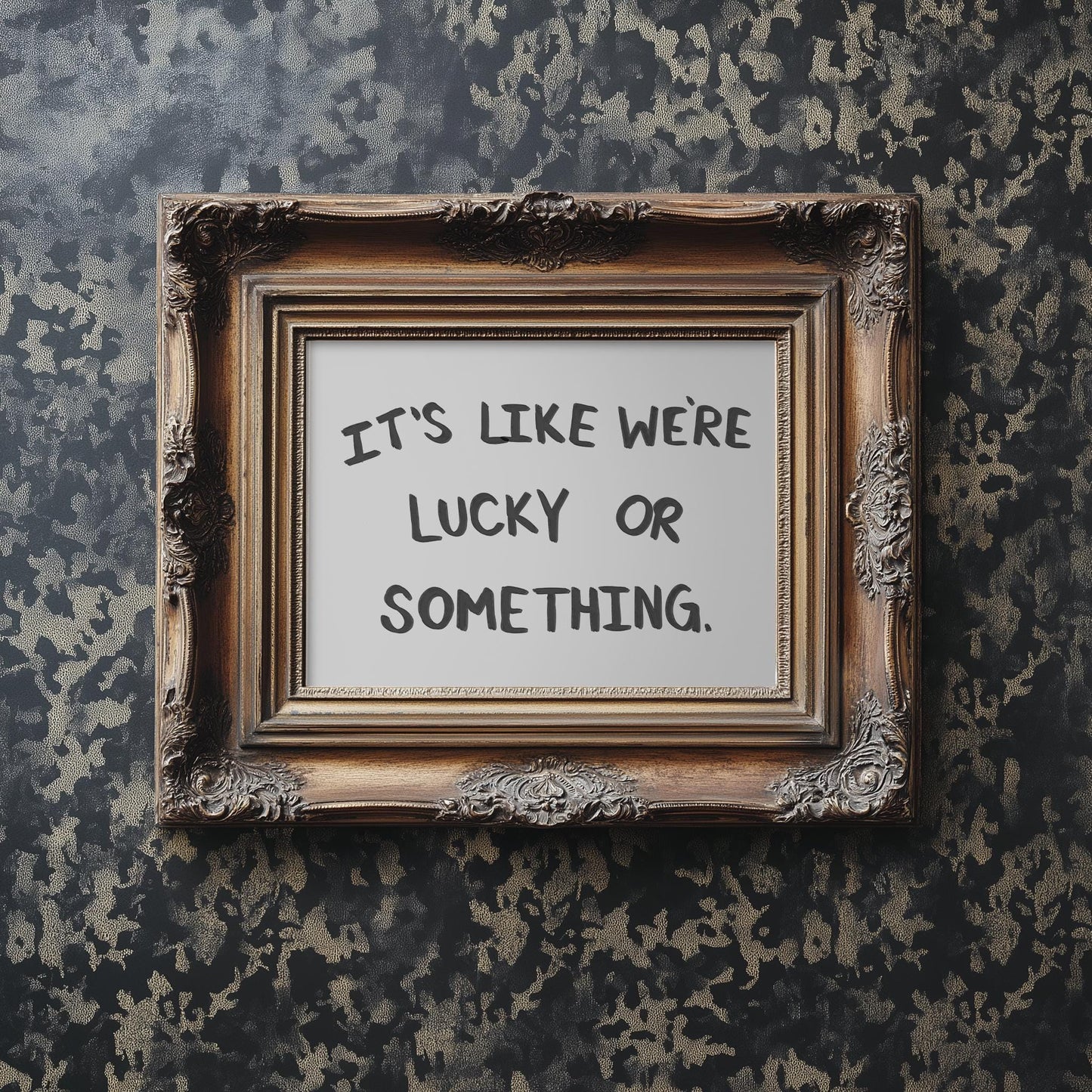 It's Like We're Lucky Or Something PRINTABLE